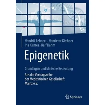 Epigenetik - Grundlagen und klinische Bedeutung: Aus der Vortragsreihe der Medizinischen Gesellschaft Mainz e.V. – Hendrik Lehnert,Henriette Kirchner,Ina Kirmes,Ralf Dahm (DE)
