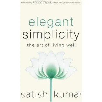 Elegant Simplicity, The Art of Living Well - Kumar, Satish