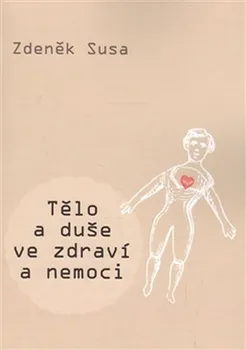 Tělo a duše ve zdraví a nemoci - Zdeněk Susa (2016, brožovaná)
