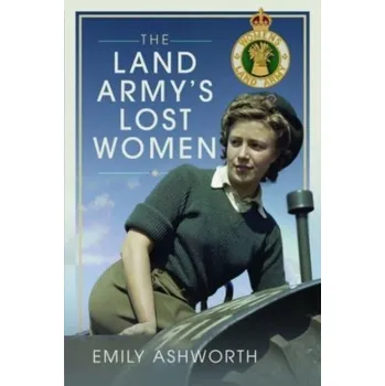 The Land Army's Lost Women - Ashworth, Emily