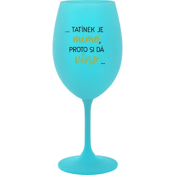 Sklenice ...TATÍNEK JE MIMO, PROTO SI DÁ VÍNO... - tyrkysová sklenice na víno 350 ml