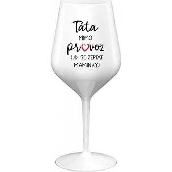 Sklenice TÁTA MIMO PROVOZ (JDI SE ZEPTAT MAMINKY) - bílá nerozbitná sklenice na víno 470 ml