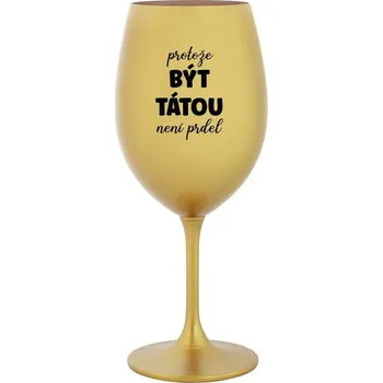 Sklenice PROTOŽE BÝT TÁTOU NENÍ PRDEL - zlatá sklenice na víno 350 ml