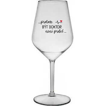 Sklenice ...PROTOŽE BÝT DOKTOR NENÍ PRDEL... - čirá nerozbitná sklenice na víno 470 ml