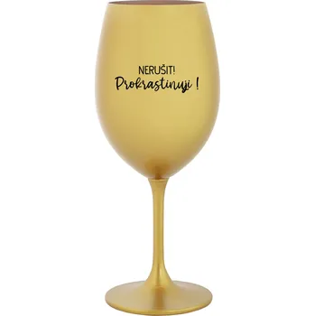 Sklenice NERUŠIT! PROKRASTINUJI! - zlatá sklenice na víno 350 ml