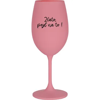 Sklenice ZLATO, POJĎ NA TO! - růžová sklenice na víno 350 ml