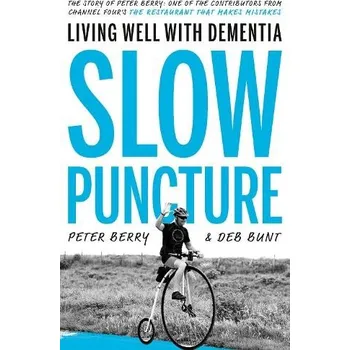 Slow Puncture: Living Well With Dementia - Deb Bunt, Peter Berry