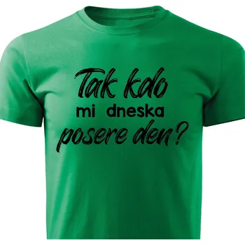 Pánské tričko Pánské tričko - Tak kdo mi dneska posere den? Barva: Zelená, Velikost: L