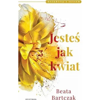 Rozkwitaj z sensem T.1 Jesteś jak kwiat - Matuszczak Maria, Niewiadomska Magdalena, Pieńkowska-Bartczak Beata