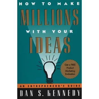 How to Make Millions with Your Ideas - Kennedy, Dane