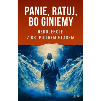 Panie ratuj bo giniemy Rekolekcje z ks. Piotrem Glasem - PIOTR GLAS