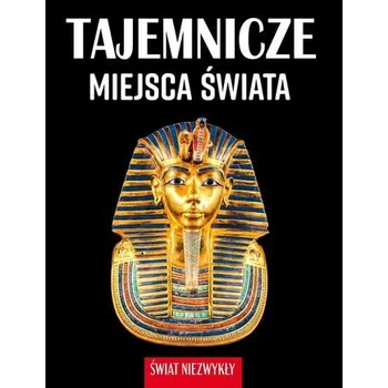 Tajemnicze miejsca świata. Świat niezwykły - Patrycja Zarawska