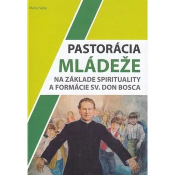 Pastorácia mládeže na základe spirituality a formácie sv. Don Bosca - Matúš Sejka