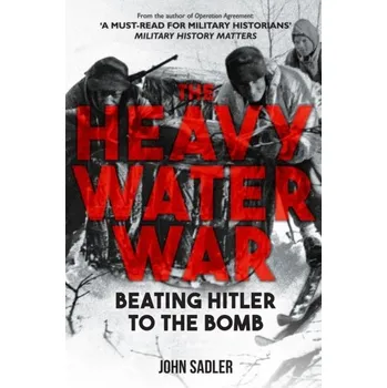 The Heavy Water War - Sadler, John; Serdiville, Rosie