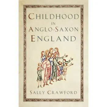 Childhood in Anglo-Saxon England - Crawford, Sally