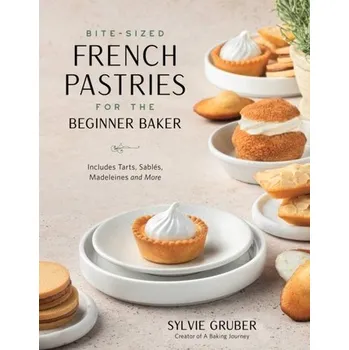 Bite-Sized French Pastries for the Beginner Baker - Gruber, Sylvie