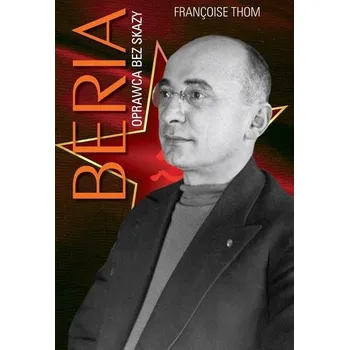 Literární biografie Beria. Oprawca bez skazy - Franoise Thom, Franoise Thom, Krystyna Antkowiak