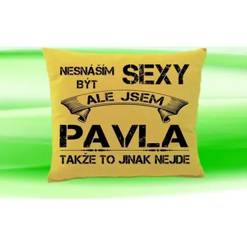 Dekorativní polštářek Polštář se jménem PAVLA (polštářek nesnáším být sexy ale jsem ???)