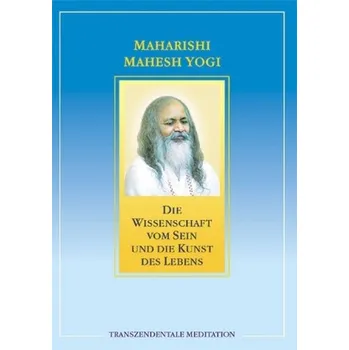 Die Wissenschaft vom Sein und die Kunst des Lebens - Maharishi, Mahesh