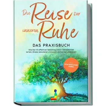 Osobní rozvoj Die Reise zur inneren Ruhe - Das Praxisbuch: Wie Sie mit effektiver Selbstregulation Gelassenheit lernen, Stress reduzieren und - Pipetz, Alexander