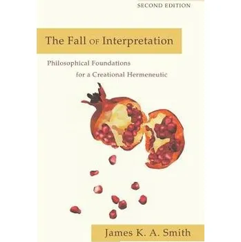 Cizojazyčná kniha Fall of Interpretation '- Philosophical Foundations for a Creational Hermeneutic - Smith, James K. A.
