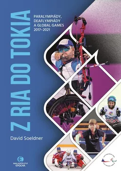 Z Ria do Tokia: Paralympiády, deaflympiády a Global Games 2017-2021 - David Soeldner (2022, pevná)