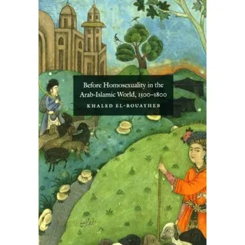 Before Homosexuality in the Arab-Islamic World, 1500-1800 - El-Rouayheb, Khaled [EN] (2009, Brožovaná / brožovaná, The University of Chicago Press)