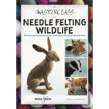 A Masterclass in Needle Felting Wildlife - Thompson, Cindy