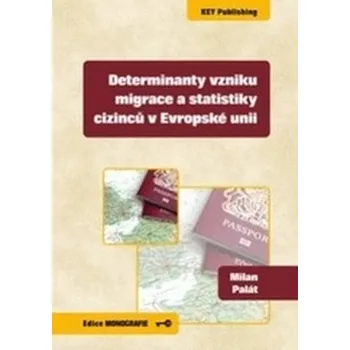 Cizojazyčná kniha Determinanty vzniku migrace a statistiky cizinců v Evropské unii - Palát, Milan