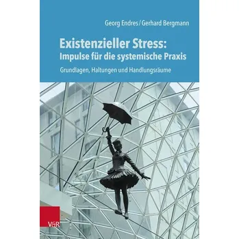 Existenzieller Stress: Impulse für die systemische Praxis - Endres, Georg