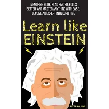 Cizí jazyk Learn Like Einstein: Memorize More, Read Faster, Focus Better, and Master Anything with Ease – Peter Hollins (EN)