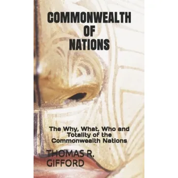 Cizojazyčná kniha Commonwealth of Nations: The Why, What, Who and Totality of the Commonwealth Nations – Thomas R. Gifford (EN)