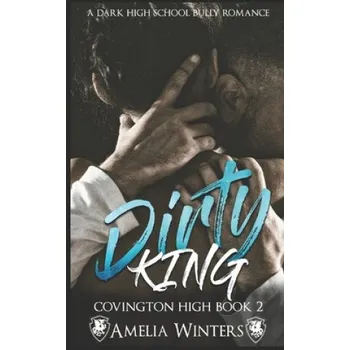Dirty King (a dark high school bully romance): Covington High, book 2 – Amelia Winters (EN)