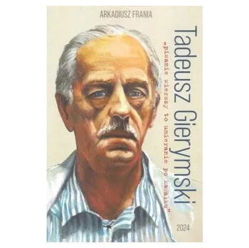 Literární biografie Tadeusz Gierymski "pisanie wierszy to umieranie po kawałku" - Frania Arkadiusz