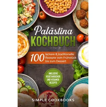 Palästina Kochbuch: 100 leckere & traditionelle Rezepte vom Frühstück bis zum Dessert - Inklusive vegetarischer und veganer Reze - Cookbooks, Simple