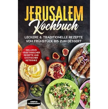 Jerusalem Kochbuch: Leckere & traditionelle Rezepte vom Frühstück bis zum Dessert - Inklusive vegetarischer Rezepte und exotisch - Cookbooks, Simple [DE] (2024, Brožovaná, edition JT)