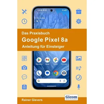 Das Praxisbuch Google Pixel 8a - Anleitung für Einsteiger - Gievers, Rainer