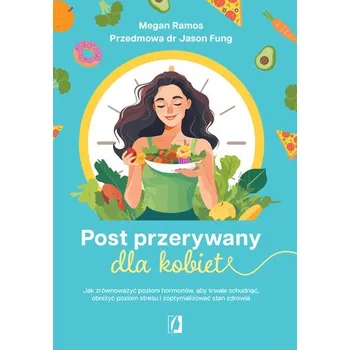 Post przerywany dla kobiet. Jak zrĂłwnowaĹĽyÄ‡ poziom hormonĂłw, aby trwale schudnÄ…Ä‡, obniĹĽyÄ‡ poziom stresu i zoptymalizowaÄ - Ramos, Megan