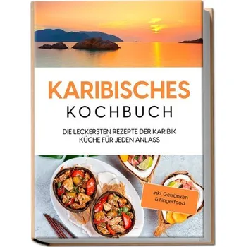 Karibisches Kochbuch: Die leckersten Rezepte der Karibik Küche für jeden Anlass - inkl. Getränken & Fingerfood - Koppelkamp, Lorena