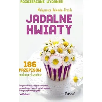 Jadalne kwiaty. Wydanie rozszerzone - Małgorzata Kalemba-Drożdż