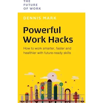 Powerful Work Hacks - Dennis, Mark