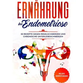 Ernährung bei Endometriose: 50 Rezepte gegen Regelschmerzen und chronische Unterleibsschmerzen - Inklusive Nährwertangaben - Cookbooks, Simple