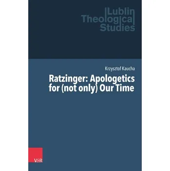 Ratzinger: Apologetics for (not only) Our Time - Kaucha, Krzysztof
