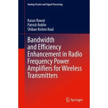 Technika Bandwidth and Efficiency Enhancement in Radio Frequency Power Amplifiers for Wireless Transmitters - Rawat, Karun; Roblin, Patrick; Koul, Shiban Kishen