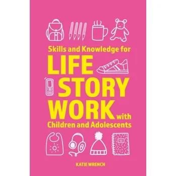 Skills and Knowledge for Life Story Work with Children and Adolescents - Wrench, Katie