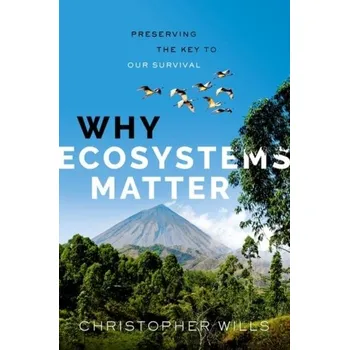 Příroda Why Ecosystems Matter - Wills, Christopher (Professor Emeritus of Biological Sciences, Professor Emeritus of Biological Sciences, Department of