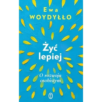 Żyć lepiej. O rozwoju osobistym - Ewa Woydyłło