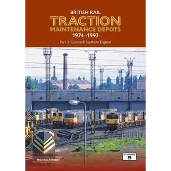 British Rail Traction Maintenance Depots 1974-1993 Part 2: Central & Southern England - Peitzman, Andrew B.; Schwab, C. William; Yealy, Donald M.; Rhodes, Michael; Fabian, Timothy C.