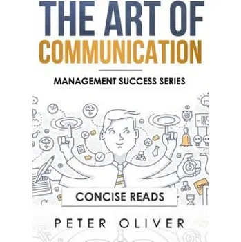 Cizojazyčná kniha The Art of Communication: How to Inspire and Motivate Success Through Better Communication – Concise Reads,Peter Oliver (EN)