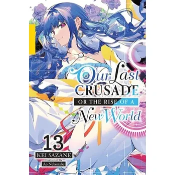 Our Last Crusade or the Rise of a New World, Vol. 13 (light novel) - Sazane, Kei